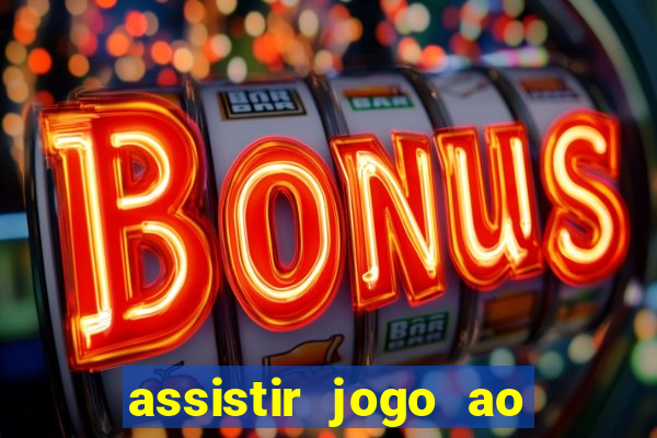 assistir jogo ao vivo internet