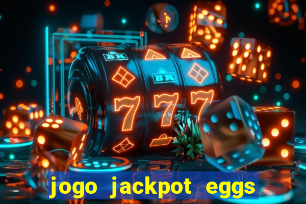 jogo jackpot eggs paga mesmo