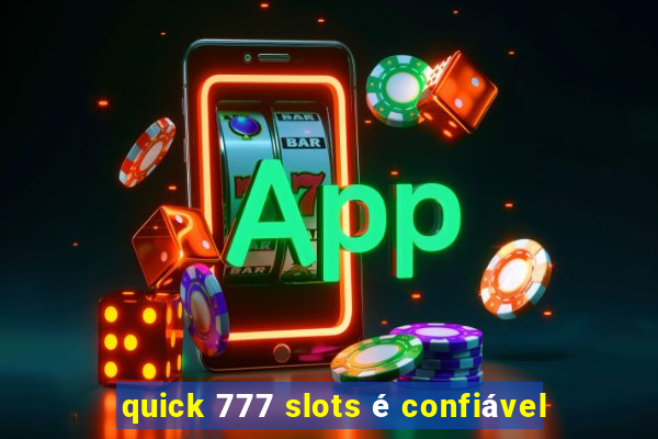 quick 777 slots é confiável