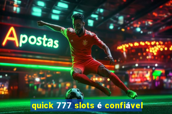 quick 777 slots é confiável