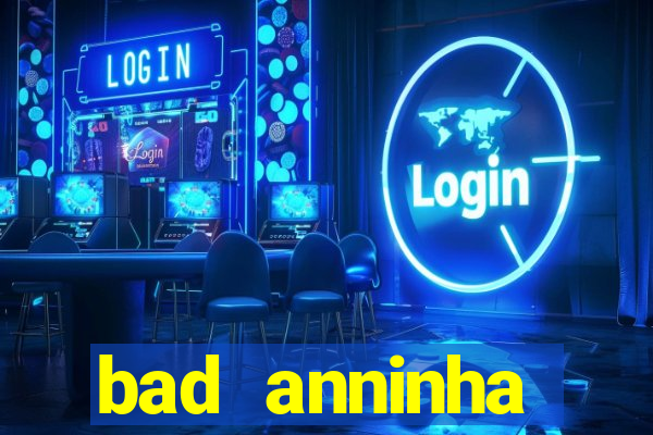 bad anninha conteudo gratis