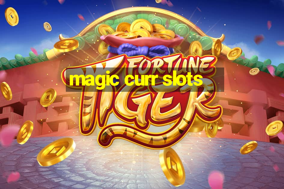 magic curr slots