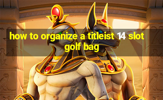 how to organize a titleist 14 slot golf bag