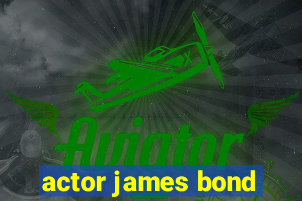 actor james bond