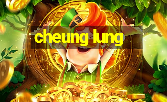 cheung lung