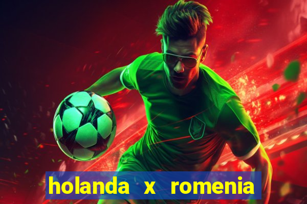 holanda x romenia onde assistir