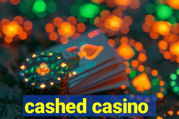 cashed casino