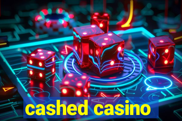 cashed casino