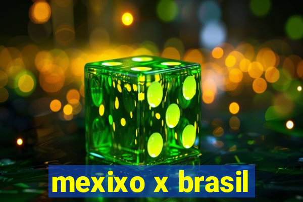 mexixo x brasil