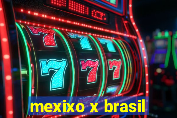 mexixo x brasil