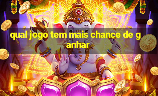 qual jogo tem mais chance de ganhar