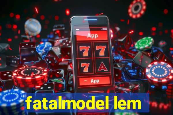 fatalmodel lem