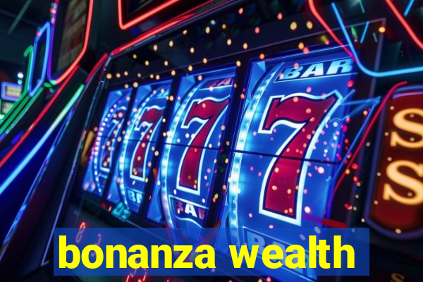 bonanza wealth