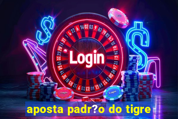 aposta padr?o do tigre