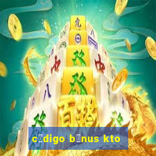 c贸digo b么nus kto