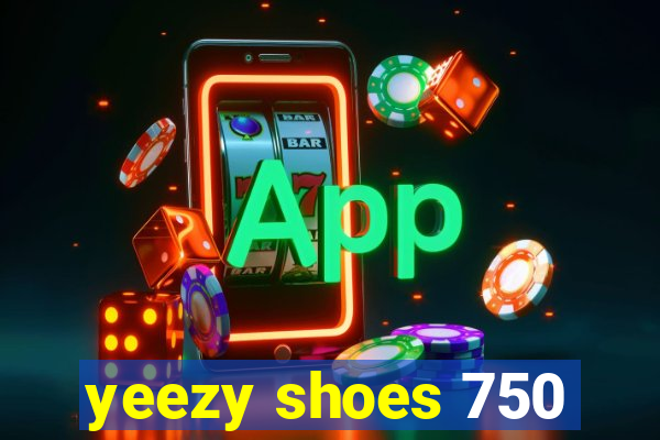 yeezy shoes 750