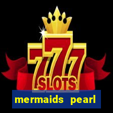 mermaids pearl deluxe slot