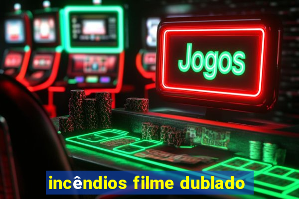 incêndios filme dublado