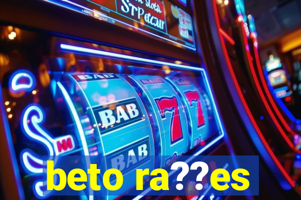 beto ra??es