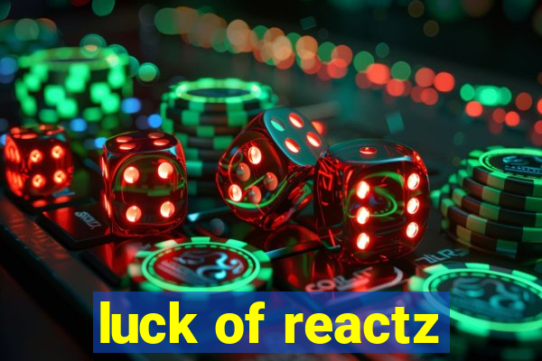 luck of reactz