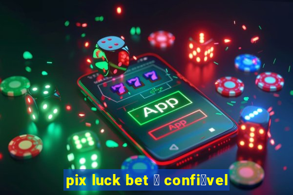 pix luck bet 茅 confi谩vel