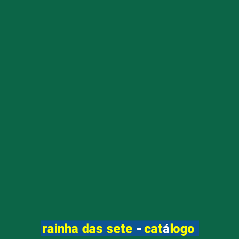 rainha das sete - catálogo