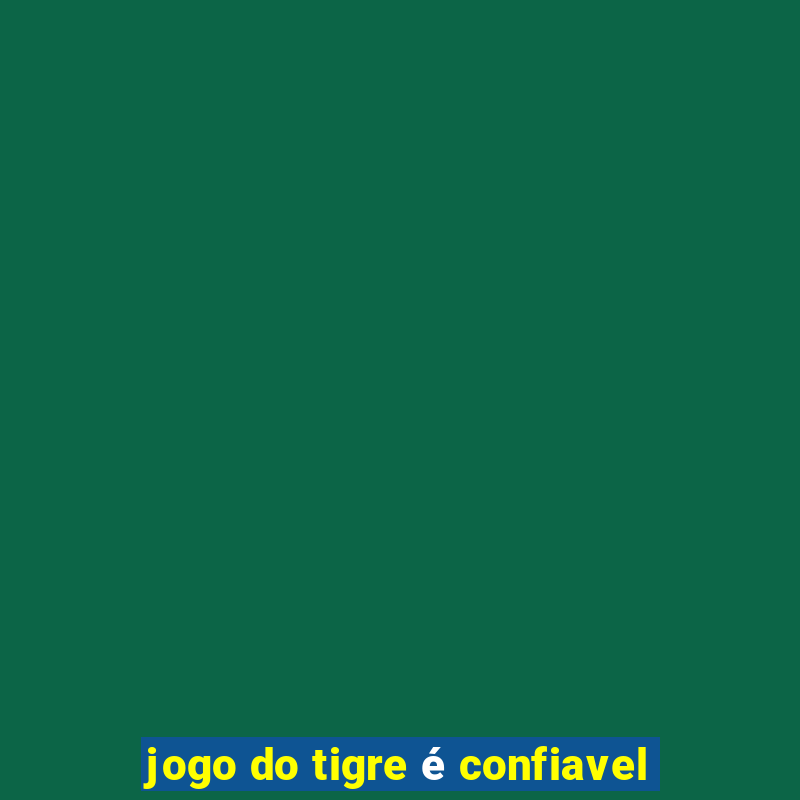 jogo do tigre é confiavel