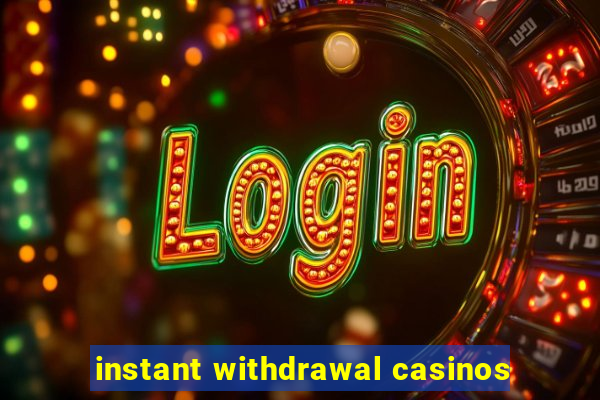 instant withdrawal casinos