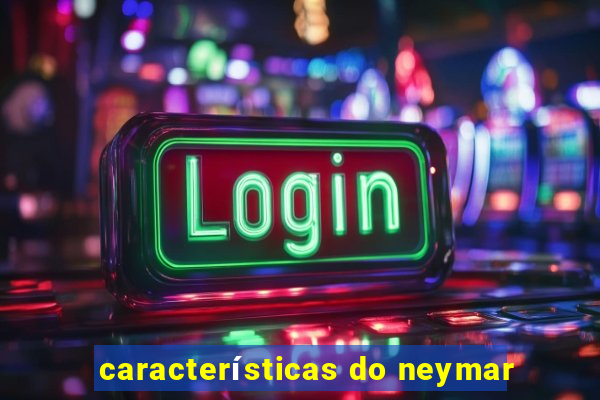 características do neymar