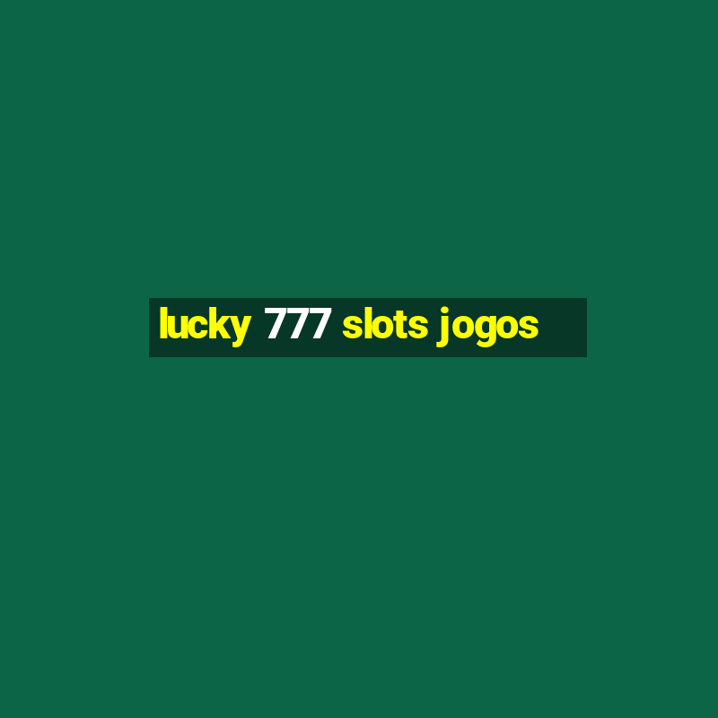 lucky 777 slots jogos