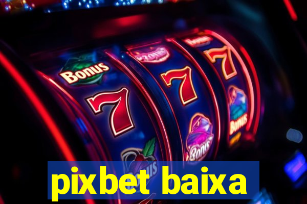 pixbet baixa