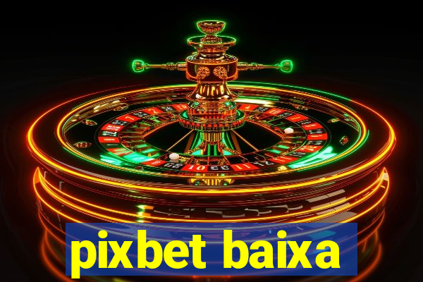 pixbet baixa