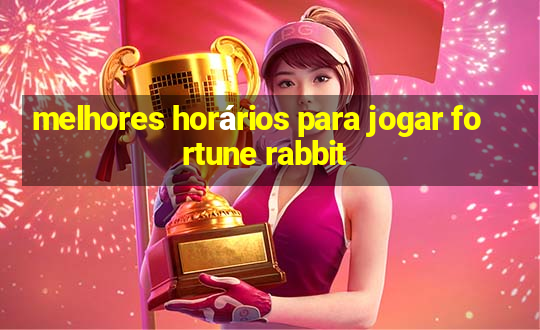 melhores horários para jogar fortune rabbit