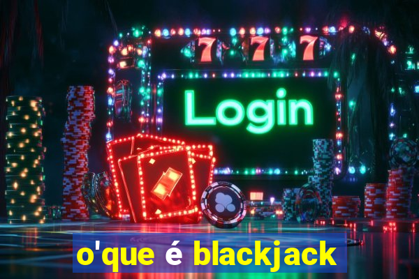 o'que é blackjack