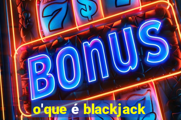 o'que é blackjack