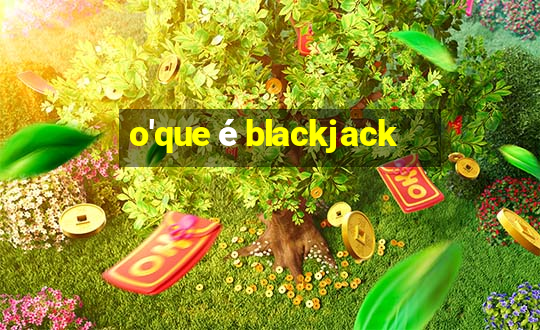 o'que é blackjack