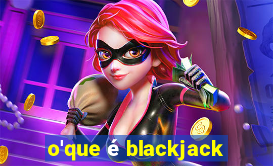 o'que é blackjack