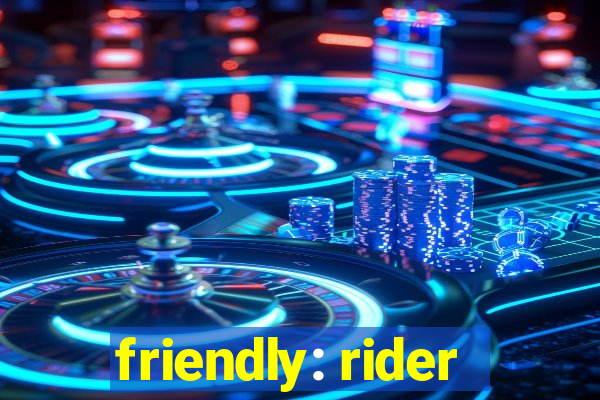 friendly: rider