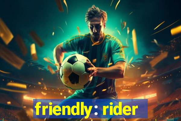 friendly: rider