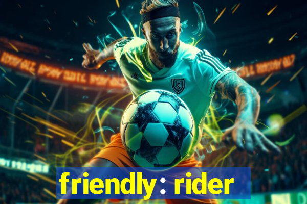 friendly: rider