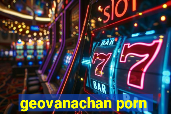 geovanachan porn