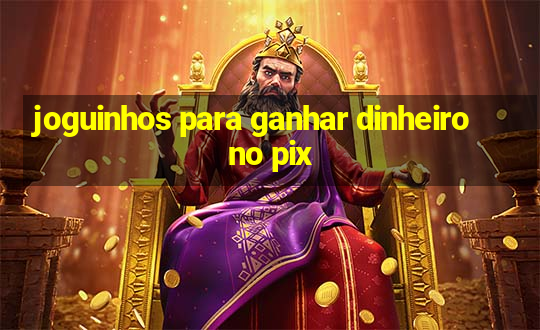 joguinhos para ganhar dinheiro no pix