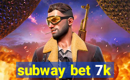 subway bet 7k