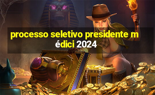 processo seletivo presidente médici 2024