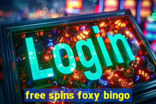 free spins foxy bingo