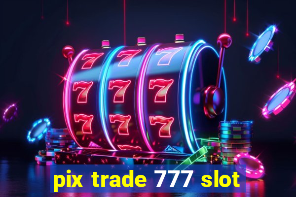 pix trade 777 slot