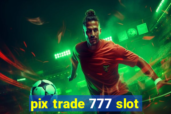 pix trade 777 slot