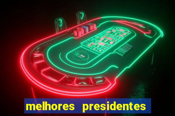 melhores presidentes da história