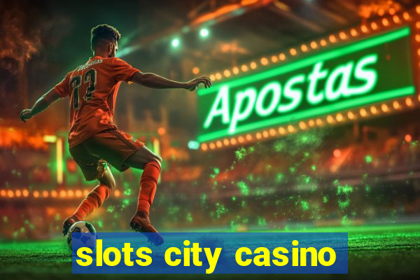 slots city casino