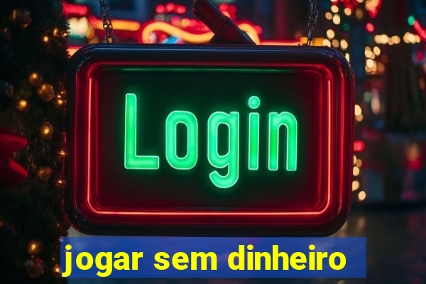 jogar sem dinheiro